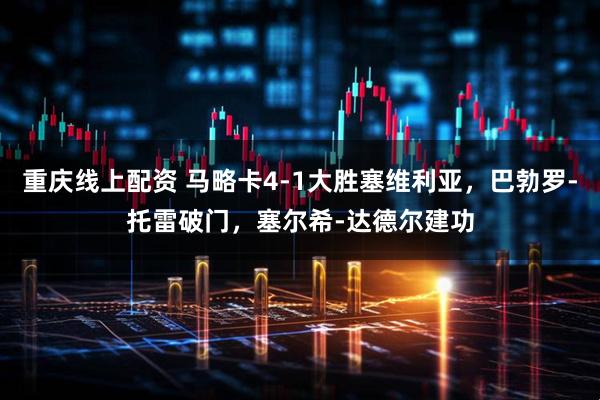 重庆线上配资 马略卡4-1大胜塞维利亚，巴勃罗-托雷破门，塞尔希-达德尔建功