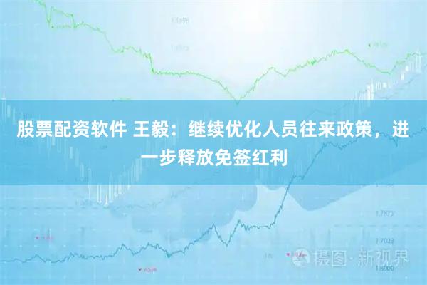股票配资软件 王毅:继续优化人员往来政策,进一步释放免签红利